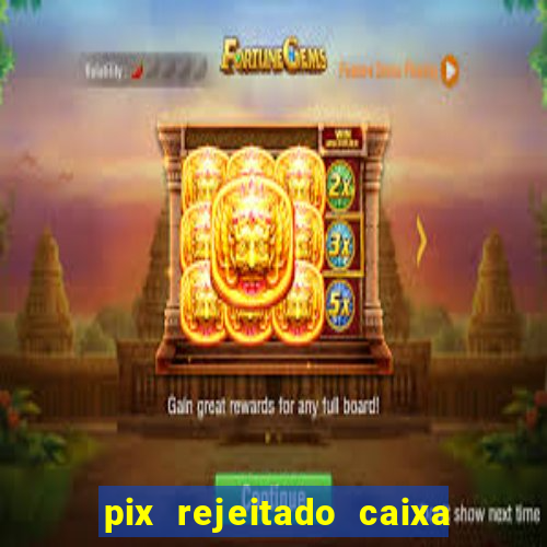 pix rejeitado caixa dinheiro sumiu